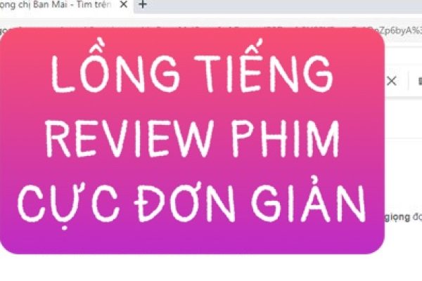 Cách lồng tiếng Review phim