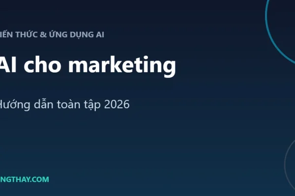 AI cho marketing 2026: Hướng dẫn toàn tập từ content, hình ảnh đến quảng cáo