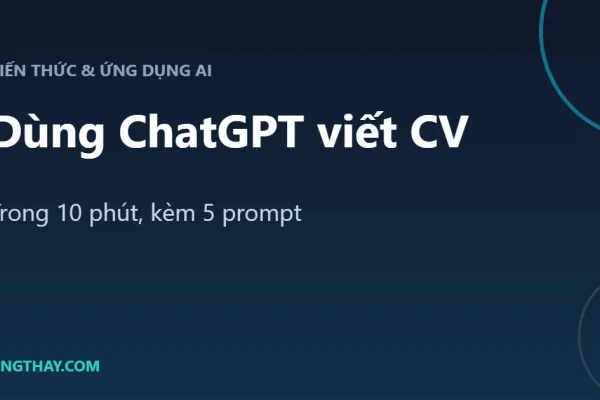Cách dùng ChatGPT viết CV trong 10 phút (kèm 5 prompt mẫu)