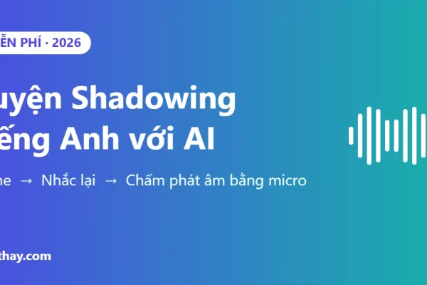 Công cụ luyện Shadowing tiếng Anh miễn phí với AI (có chấm phát âm) 2026